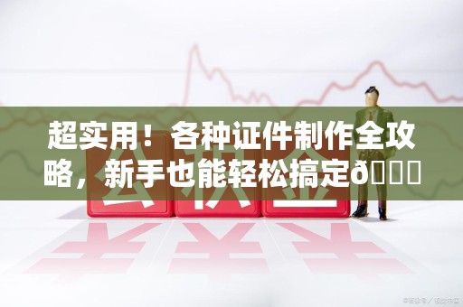 城厢超实用！各种证件制作全攻略，新手也能轻松搞定😎