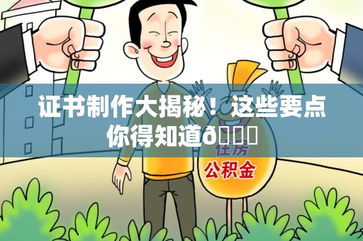 城厢证书制作大揭秘！这些要点你得知道😎